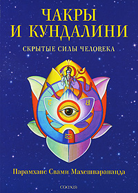 Чакры и кундалини. Скрытые силы человека. Парамханс Свами Махешварананда