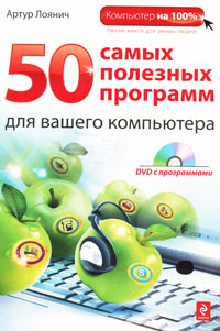 50 самых полезных программ для вашего компьютера (+ DVD-ROM). Артур Лоянич