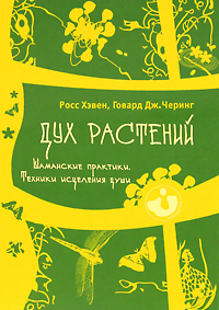 Дух растений. Шаманские практики. Техники исцеления души. Росс Хэвен, Говард Черинг Дж.