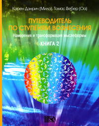 Путеводитель по ступеням Вознесения. Книга 2. Намерения и трансформация мыслеформы. Карен Дэнрич (Мила), Томас Вебер (Оа)