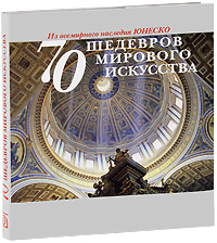 70 шедевров мирового искусства. Из всемирного наследия ЮНЕСКО
