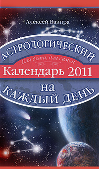 Астрологический календарь на каждый день 2011 года. Алексей Ваэнра