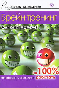 Брейн-тренинг. Как заставить свои мозги работать на 100%. Алексей Шувалов