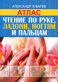 Чтение по руке, ладони, ногтям и пальцам. Атлас. Александр Зубарев