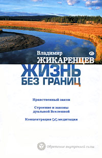 Жизнь без границ. Нравственный закон. Строение и законы дуальной Вселенной. Концентрация и медитация. Владимир Жикаренцев