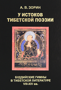 У истоков тибетской поэзии. Буддийские гимны в тибетской литературе VIII-XIV вв.. А. В. Зорин