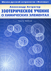 Эзотерическое учение о химических элементах. Часть 1 (+ плакат). Александр Астрогор