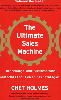 The Ultimate Sales Machine: Turbocharge Your Business with Relentless Focus on 12 Key Strategies, Chet Holmes