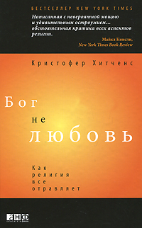 Бог не любовь. Как религия все отравляет. К. Хитченз