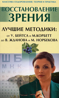 Восстановление зрения. Лучшие методики. От У. Бейтса и М. Корбетт до В. Жданова и М. Норбекова