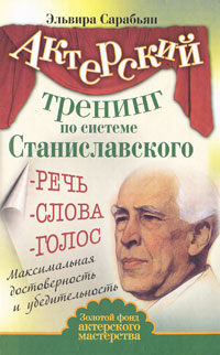Актерский тренинг по системе Станиславского. Речь. Слова. Голос. Максимальная достоверность и убедительность. Эльвира Сарабьян