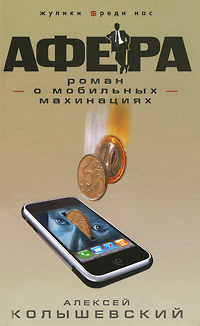 Афера. Роман о мобильных махинациях. Алексей Колышевский
