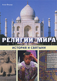 Религии мира. История и святыни. Анке Фишер
