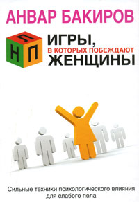 НЛП. Игры, в которых побеждают женщины. Анвар Бакиров
