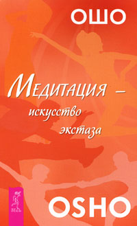 Медитация - искусство экстаза. Ошо