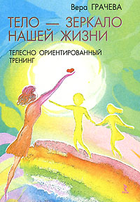 Тело - зеркало нашей жизни. Телесно ориентированный тренинг. Вера Грачева