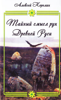 Тайный смысл рун Древней Руси. Алексей Корелин