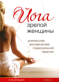 Йога зрелой женщины. Уникальная альтернатива гормональной терапии. Суза Францина