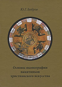 Основы иконографии памятников христианского искусства. Ю. Г. Бобров