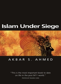 Islam Under Siege. Akbar S. Ahmed