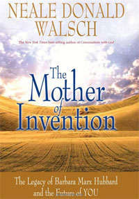 The Mother of Invention: The Legacy of Barbara Marx Hubbard and the Future of YOU. Neale Donald Walsch