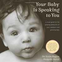 Your Baby Is Speaking to You: A Visual Guide to the Amazing Behaviors of Your Newborn and Growing Baby