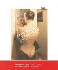 Carlo Mollino: With Naked Eye: Photographs 1934-1973, Fulvio Ferrari, Napoleone Ferrari