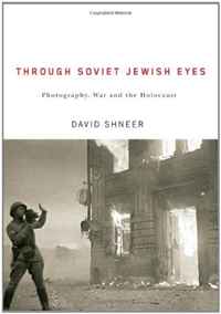 Through Soviet Jewish Eyes: Photography, War, and the Holocaust (Jewish Cultures of the World)
