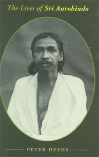 The Lives of Sri Aurobindo. Peter Heehs