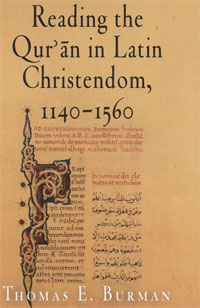 Reading the Qur'an in Latin Christendom, 1140-1560. Thomas E. Burman