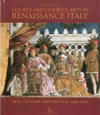 Courts and Courtly Arts in Renaissance Italy: Arts and Politics in the Early Modern Age