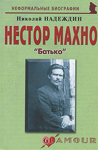 Николай Надеждин. Нестор Махно. "Батько" Николай Надеждин. Нестор Махно. "Батько"