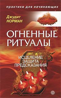 Джудит Норман. Огненные ритуалы. Исцеление. Защита. Предсказания Джудит Норман. Огненные ритуалы. Исцеление. Защита. Предсказания