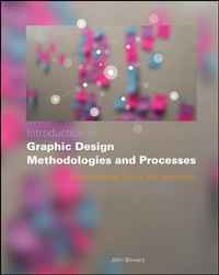 Купить Introduction to Graphic Design Methodologies and Processes: Understanding Theory and Application, John Bowers