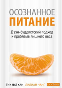 Осознанное питание. Дзэн-буддистский подход к проблеме лишнего веса. Тик Нат Хан