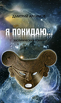 Я покидаю... Эзотерический роман. Дмитрий Арлимов