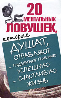 20 ментальных ловушек, которые душат, отравляют и подвергают гниению успешную и счастливую жизнь. Лариса Большакова