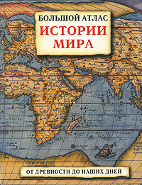 Большой атлас истории мира. От древности до наших дней