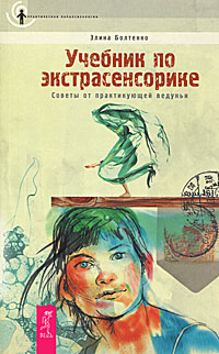 Учебник по экстрасенсорике. Советы от практикующей ведуньи. Элина Болтенко