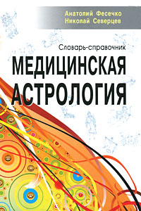 Медицинская астрология. Словарь-справочник. Анатолий Фесечко, Николай Северцев