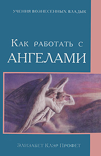 Как работать с Ангелами. Элизабет Клэр Профет