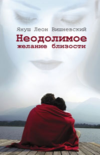 Неодолимое желание близости. Януш Леон Вишневский