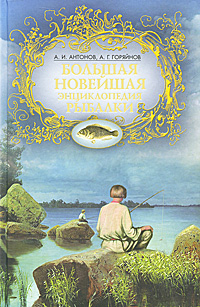 Большая новейшая энциклопедия рыбалки. А. И. Антонов, А. Г. Горяйнов