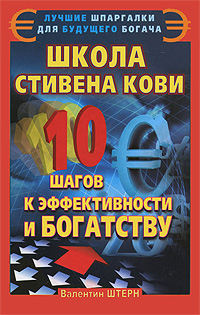Валентин Штерн. Школа Стивена Кови. 10 шагов к эффективности и богатству Валентин Штерн. Школа Стивена Кови. 10 шагов к эффективности и богатству