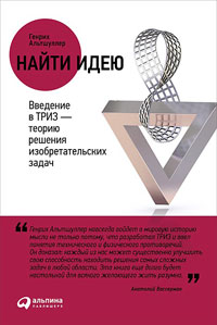 Найти идею. Введение в ТРИЗ - теорию решения изобретательских задач. Генрих Альтшуллер