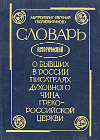 Словарь исторический о бывших в России писателях духовного чина греко-российской церкви. Митрополит Евгений (Болховитин
