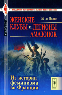 Женские клубы и легионы амазонок. Из истории феминизма во Франции. М. де Вилье