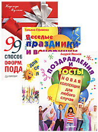 99 способов оформления подарков. Веселые праздники и вечеринки для серьезных людей. Поздравления и тосты. Новая коллекция для любого случая (комплект из 3 книг). Надежда Мухина, Татьяна Ефимова, Андрей Иванов