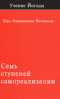 Семь ступеней самореализации. Учение Йогоды. 1 ступень обучения. 30 недель. Шри Парамахамса Йогананда
