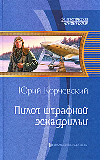 Пилот штрафной эскадрильи. Юрий Корчевский Пилот штрафной эскадрильи. Юрий Корчевский